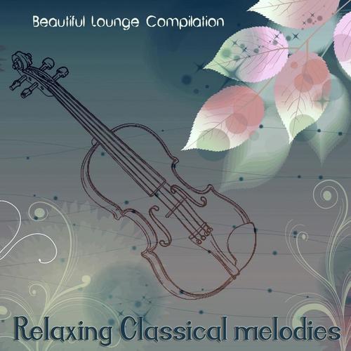 Relaxing Classical Melodies (Beautiful Lounge Compilation)