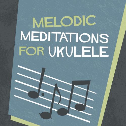 Melodic Meditations for Ukulele