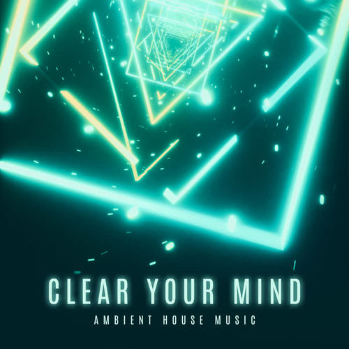 Clear Your Mind: Ambient House Music