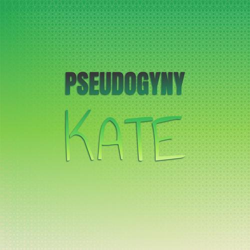 Pseudogyny Kate