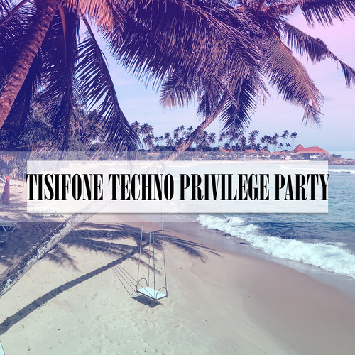 TISIFONE TECHNO PRIVILEGE PARTY