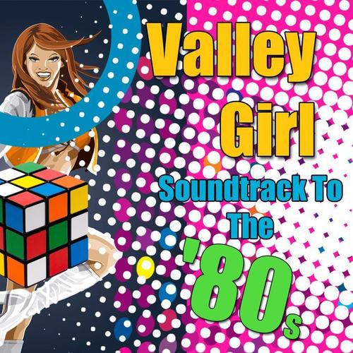 Valley Girl - Soundtrack To The '80s (Re-Recorded / Remastered Versions)