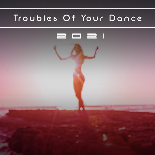 Troubles Of Your Dance 2021