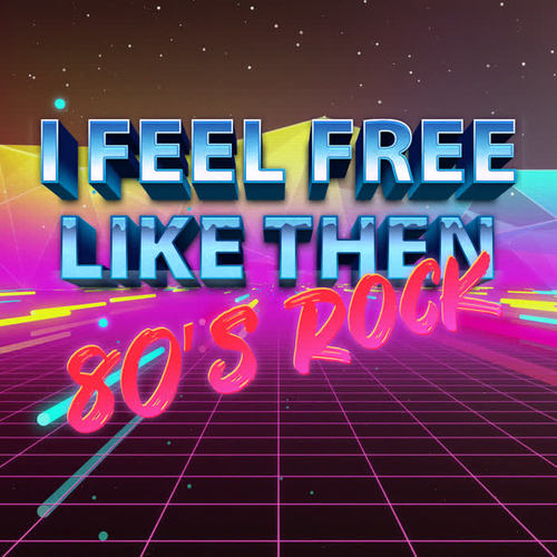 I Feel Free Like Then – 80’s Rock