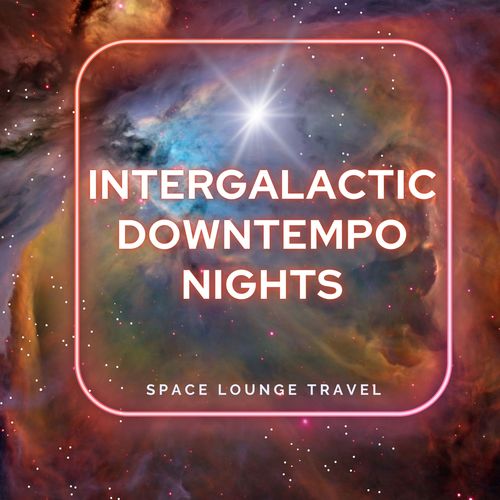 Intergalactic Downtempo Nights (Space Lounge Travel)