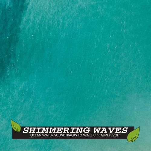 Shimmering Waves - Ocean Water Soundtracks to Wake Up Calmly, Vol.1