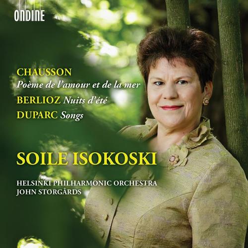 CHAUSSON, E.: Poème de l'amour et de la mer / BERLIOZ, H.: Les nuits d'été / DUPARC, H.: Songs (Isokoski, Helsinki Philharmonic, Storgårds)