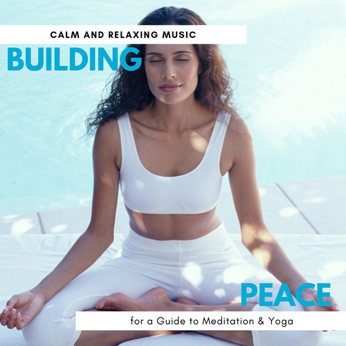 Building Peace - Calm And Relaxing Music For A Guide To Meditation & Yoga