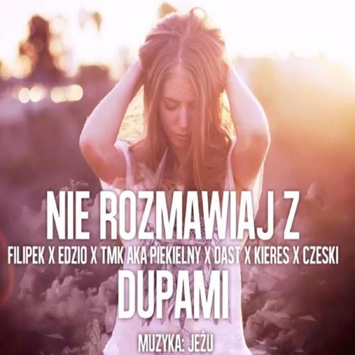 Nie rozmawiaj z dupami (feat. Filipek, Edzio, DasT, Kieres & Czeski) [Explicit]