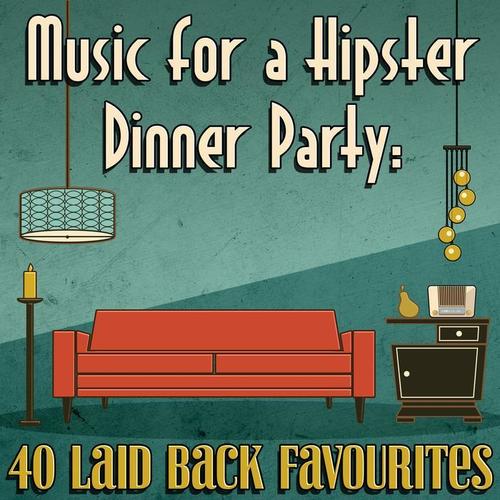 Music for a Hipster Dinner Party: 40 Laid Back Favourites