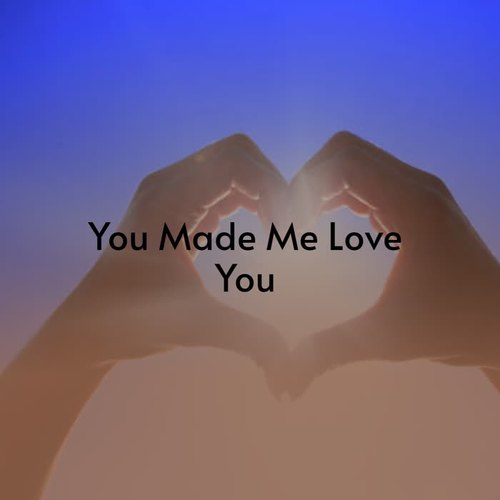 You Made Me Love You