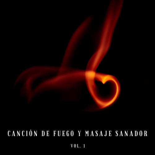 Canción De Fuego Y Masaje Sanador Vol. 1