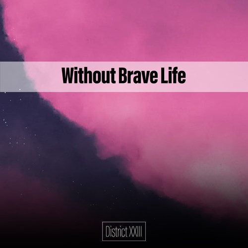 Without Brave Life District XXIII