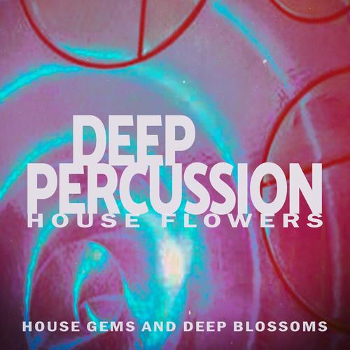 Deep Percussion - House Flowers