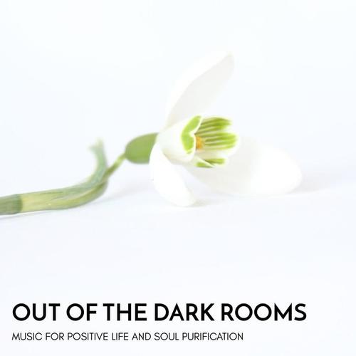 Out of the Dark Rooms - Music for Positive Life and Soul Purification