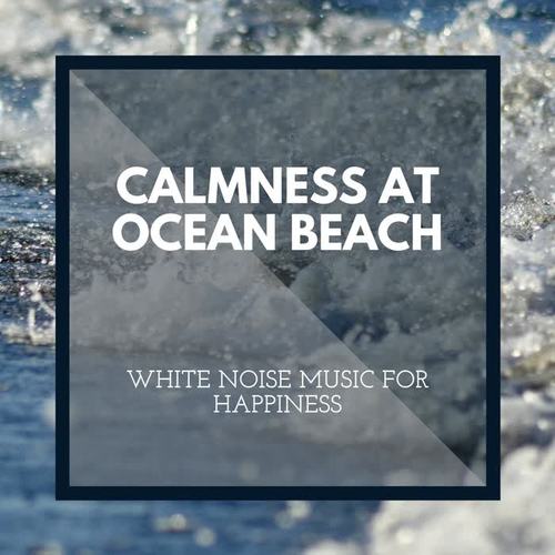 Calmness at Ocean Beach - White Noise Music for Happiness