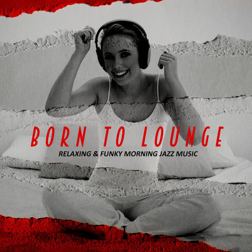 Born to Lounge: Relaxing & Funky Morning Jazz Music