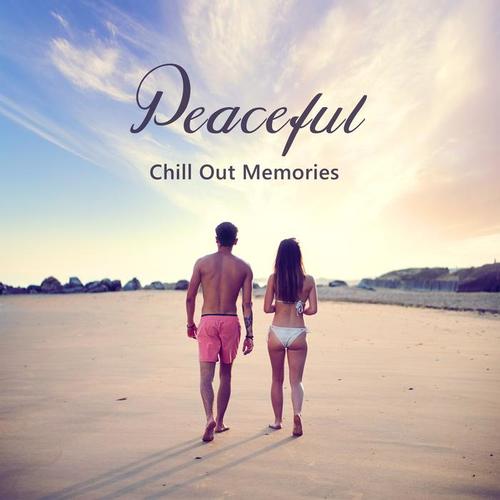 Peaceful Chill Out Memories – Calming Sounds to Relax, Chill Out Vibes, Summer Songs, Holiday 2017