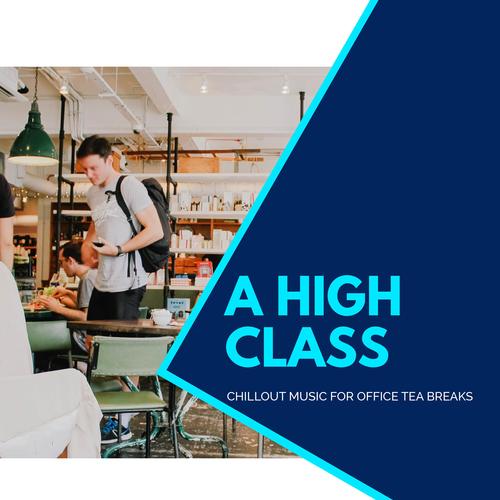 A High Class - Chillout Music For Office Tea Breaks