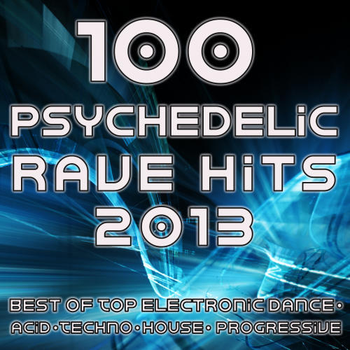 100 Psychedelic Rave Hits 2013 - Best of Top Electronic Dance, Acid, Techno, House, Progressive