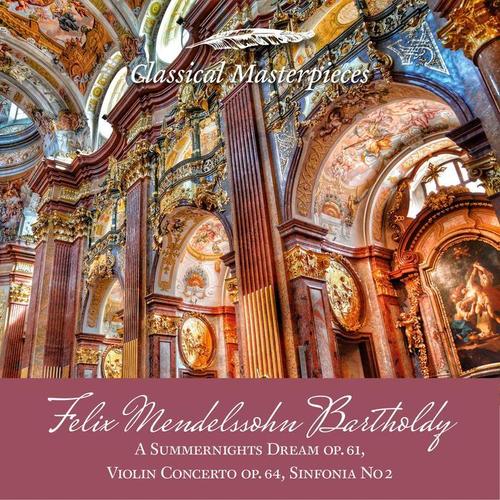 Felix Mendelssohn Bartholdy A Summernights Dream op.61,Violin Concerto op. 64, Sinfonia No.2 (Classical Masterpieces)