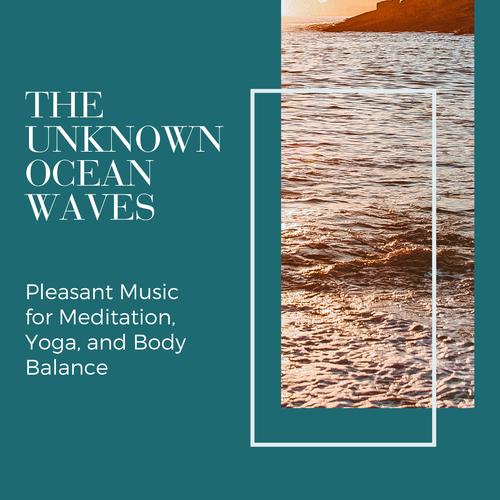 The Unknown Ocean Waves - Pleasant Music for Meditation, Yoga, and Body Balance