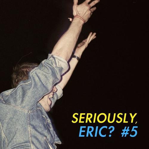 Seriously, Eric? #5