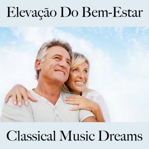 Elevação Do Bem-Estar: Classical Music Dreams - A Melhor Música Para Relaxar