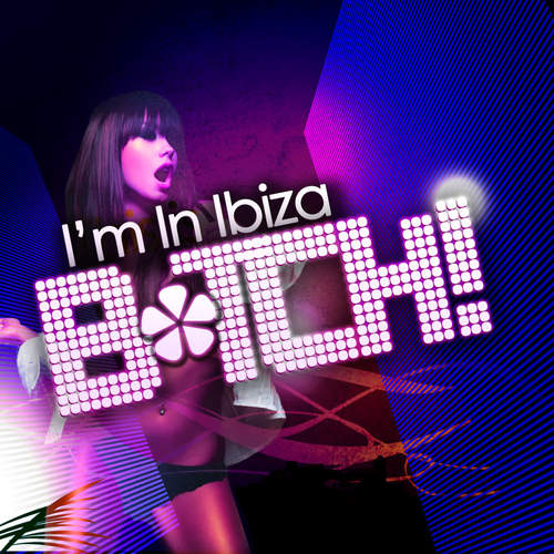 I'm In Ibiza B*tch (Explicit)
