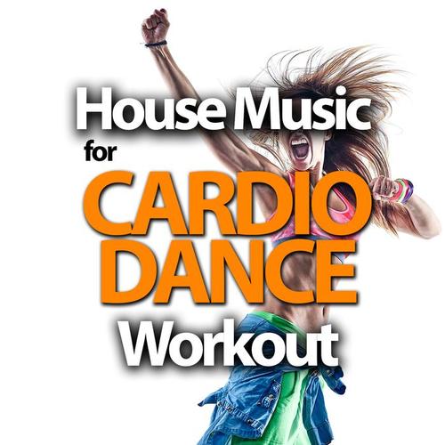 HOUSE MUSIC FOR CARDIO DANCE WORKOUT