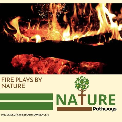 Fire Plays By Nature - 2020 Crackling Fire Splash Sounds, Vol.10