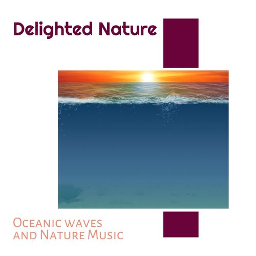 Delighted Nature - Oceanic waves and Nature Music