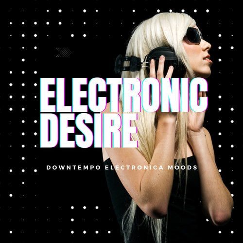 Electronic Desire (Downtempo Electronica Moods)