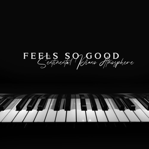 Feels So Good - Sentimental Piano Atmosphere, Piano Background for Relaxation