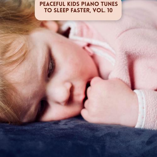 Peaceful Kids Piano Tunes to Sleep Faster, Vol. 10