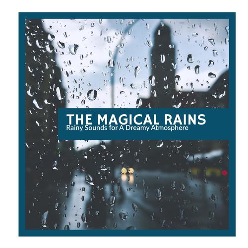 The Magical Rains - Rainy Sounds for A Dreamy Atmosphere