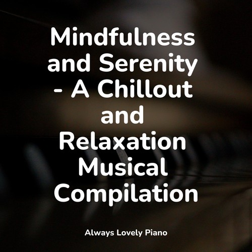 Mindfulness and Serenity - A Chillout and Relaxation Musical Compilation