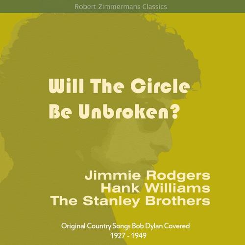 Will the Circle Be Unbroken? (Original Country Songs Bob Dylan Covered 1927 - 1949)