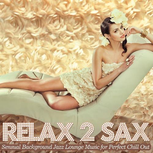 Relax 2 Sax (Sensual Background Jazz Lounge Music for Perfect Chill Out)