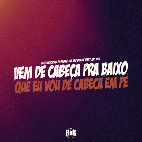 Vem de Cabeça pra Baixo, Que Vou de Cabeça em Pé (Explicit)