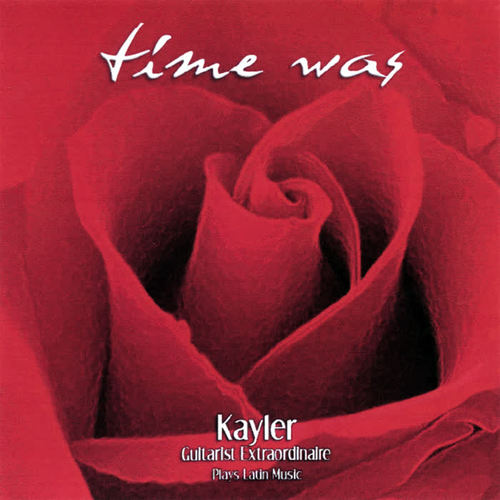 Time Was - Kayler Guitarist Extraordinaire Plays Latin Music