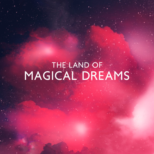 The Land of Magical Dreams (Sweet Sleep with Magical Melodies to Fall Asleep Instantly and Let Your Soul Rest, Peaceful Songs for Beautiful Dreams)