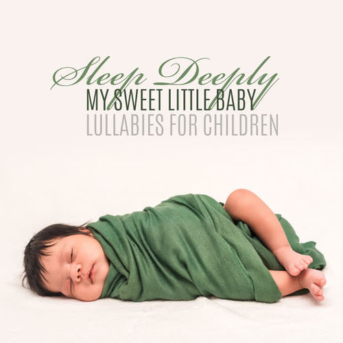 Sleep Deeply My Sweet Little Baby – Lullabies for Children