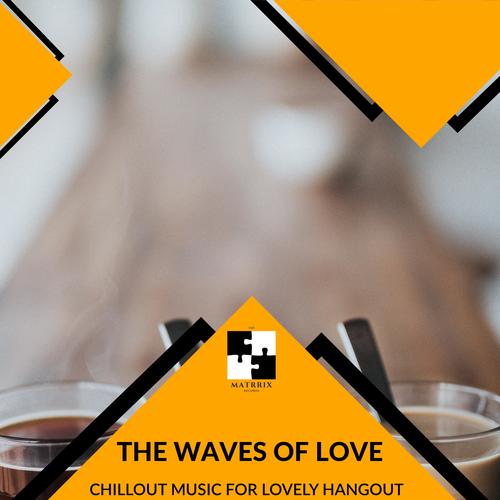 The Waves Of Love - Chillout Music For Lovely Hangout