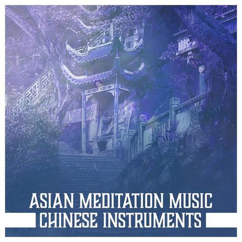 Asian Meditation Music: Chinese Instruments, Oriental Zen Tracks, Relax & Meditate