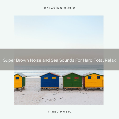 Super Brown Noise and Sea Sounds For Hard Total Relax