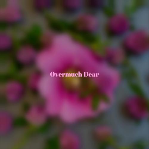 Overmuch Dear