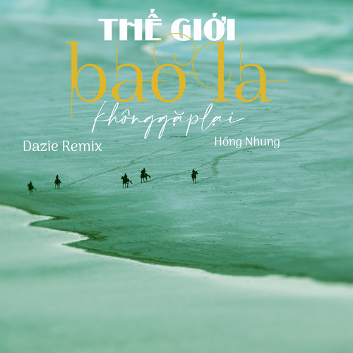 Thế Giới Bao La Không Gặp Lại (Dazie Remix)