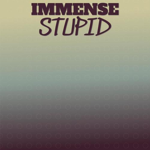 Immense Stupid