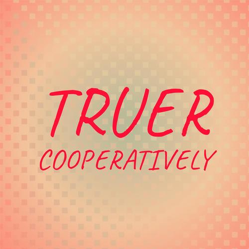 Truer Cooperatively